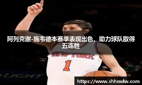 阿列克谢-施韦德本赛季表现出色，助力球队取得五连胜