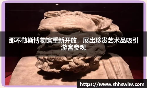 那不勒斯博物馆重新开放，展出珍贵艺术品吸引游客参观