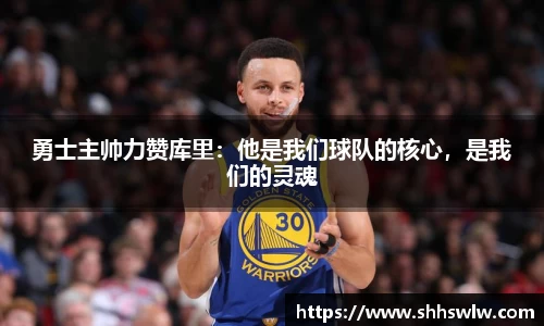 勇士主帅力赞库里：他是我们球队的核心，是我们的灵魂