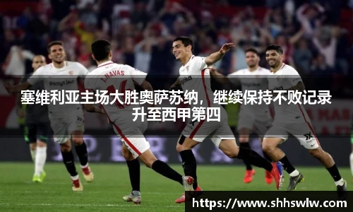 塞维利亚主场大胜奥萨苏纳，继续保持不败记录升至西甲第四