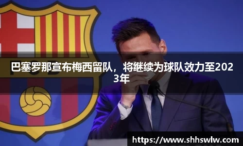 巴塞罗那宣布梅西留队，将继续为球队效力至2023年