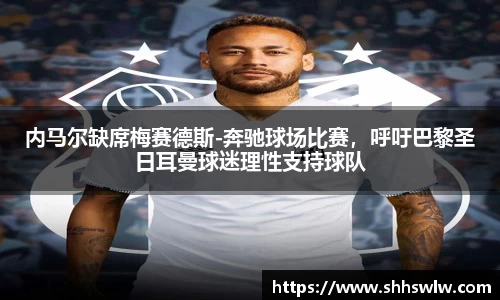 内马尔缺席梅赛德斯-奔驰球场比赛，呼吁巴黎圣日耳曼球迷理性支持球队