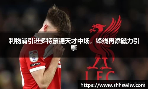 利物浦引进多特蒙德天才中场，锋线再添磁力引擎