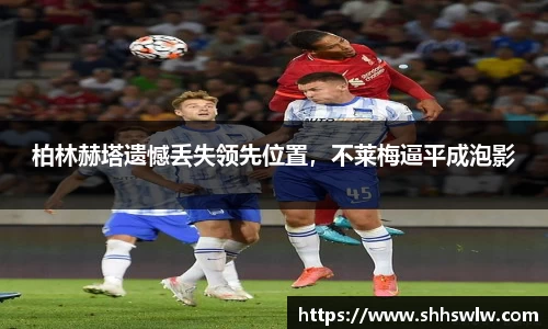 柏林赫塔遗憾丢失领先位置，不莱梅逼平成泡影