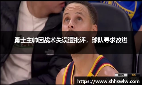 勇士主帅因战术失误遭批评，球队寻求改进
