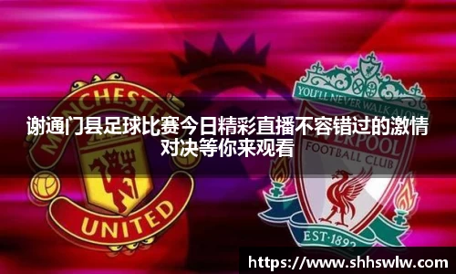 谢通门县足球比赛今日精彩直播不容错过的激情对决等你来观看