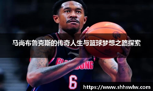 马尚布鲁克斯的传奇人生与篮球梦想之路探索