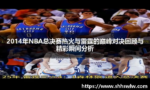 2014年NBA总决赛热火与雷霆的巅峰对决回顾与精彩瞬间分析