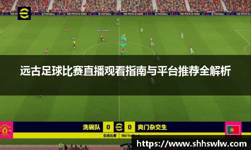 远古足球比赛直播观看指南与平台推荐全解析